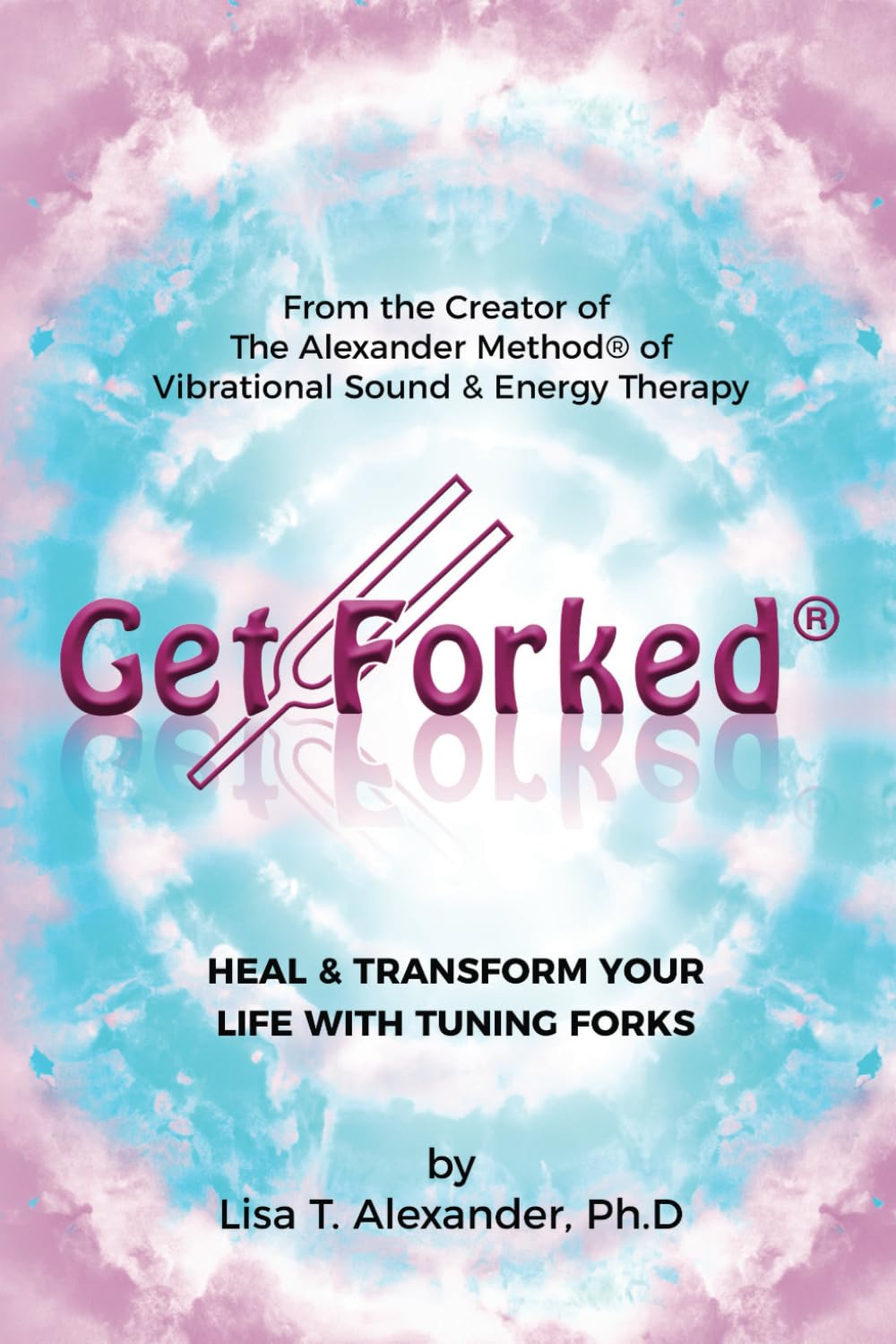 Get Forked®: Heal & Transform Your Life with Tuning Forks