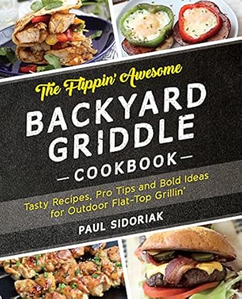 The Flippin’ Awesome Backyard Griddle Cookbook