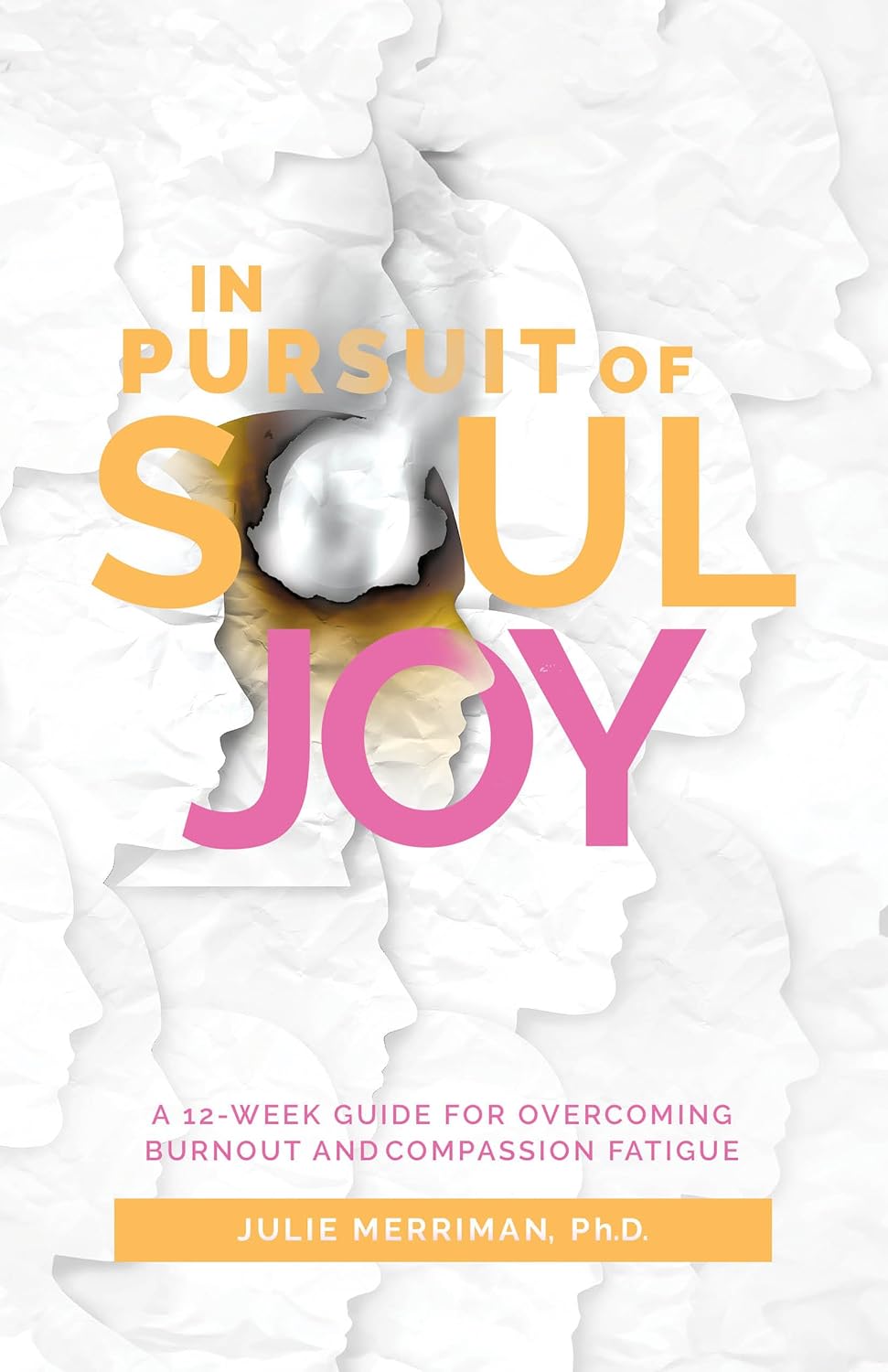 In Pursuit of Soul Joy: A 12-Week Guide for Overcoming Burnout and Compassion Fatigue